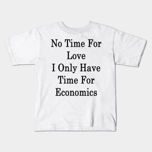 No Time For Love I Only Have Time For Economics Kids T-Shirt